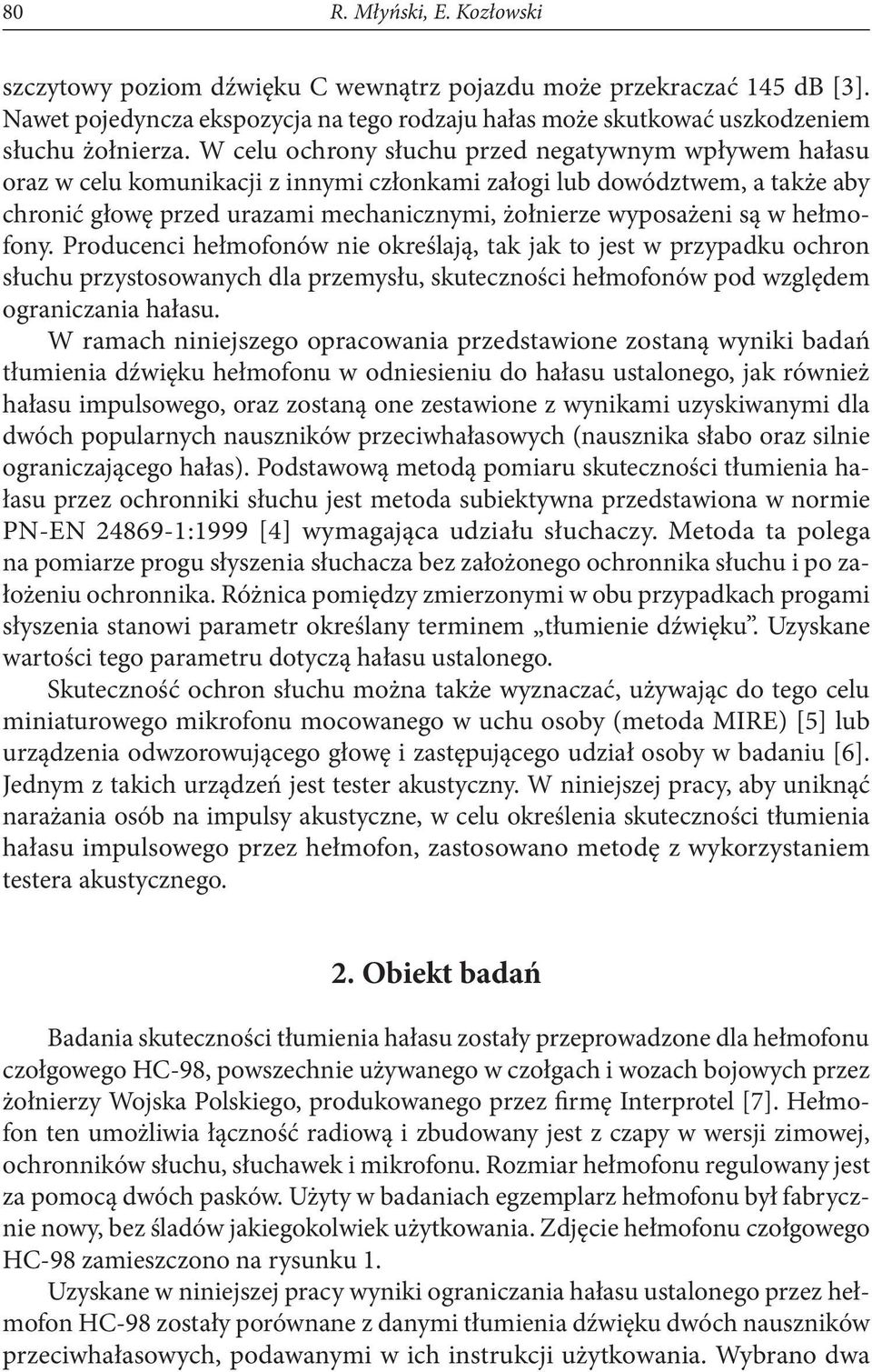 w hełmofony. Producenci hełmofonów nie określają, tak jak to jest w przypadku ochron słuchu przystosowanych dla przemysłu, skuteczności hełmofonów pod względem ograniczania hałasu.