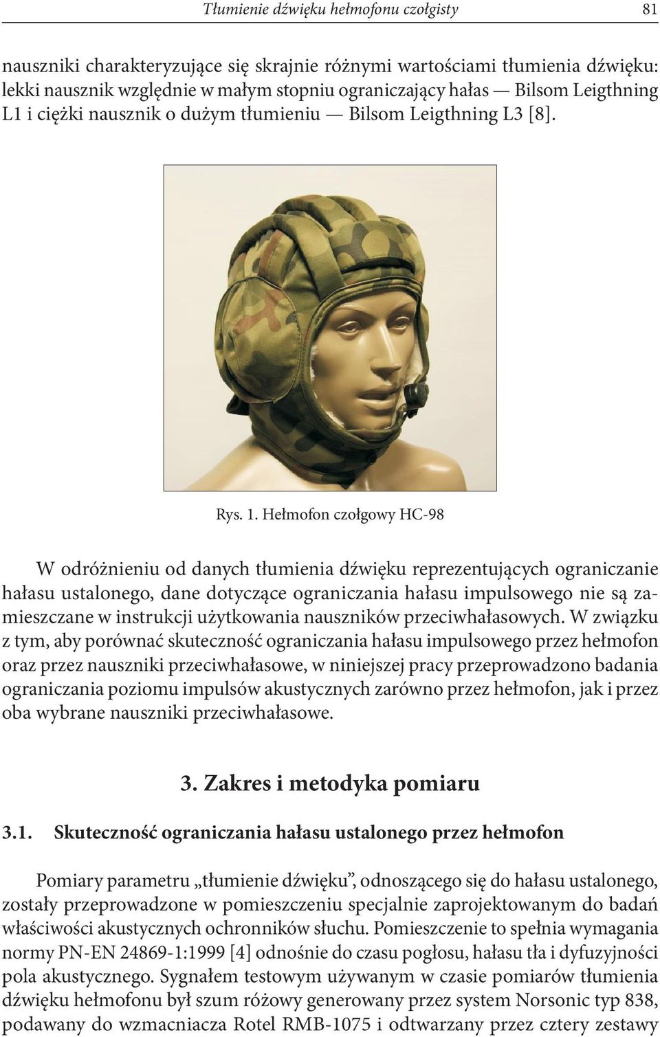 Hełmofon czołgowy HC-98 W odróżnieniu od danych tłumienia dźwięku reprezentujących ograniczanie hałasu ustalonego, dane dotyczące ograniczania hałasu impulsowego nie są zamieszczane w instrukcji