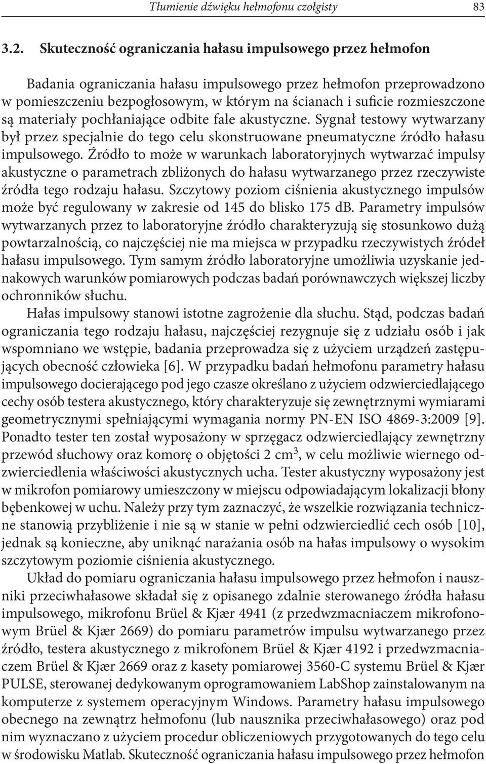 rozmieszczone są materiały pochłaniające odbite fale akustyczne. Sygnał testowy wytwarzany był przez specjalnie do tego celu skonstruowane pneumatyczne źródło hałasu impulsowego.