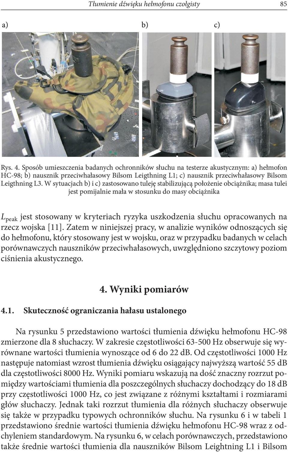 W sytuacjach b) i c) zastosowano tuleję stabilizującą położenie obciążnika; masa tulei jest pomijalnie mała w stosunku do masy obciążnika L peak jest stosowany w kryteriach ryzyka uszkodzenia słuchu