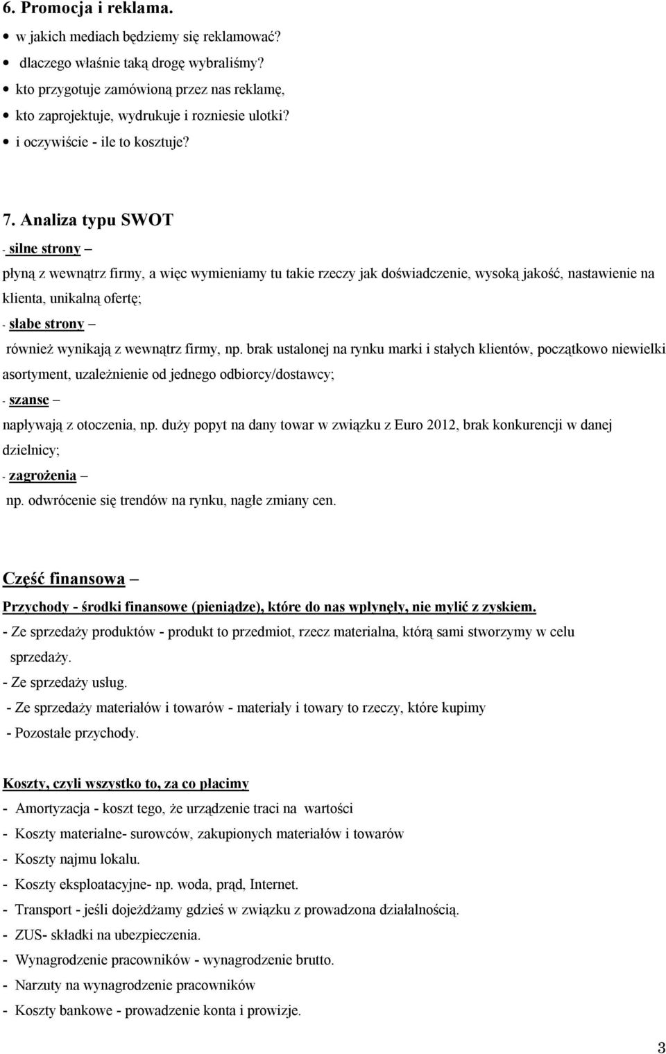 Analiza typu SWOT - silne strony płyną z wewnątrz firmy, a więc wymieniamy tu takie rzeczy jak doświadczenie, wysoką jakość, nastawienie na klienta, unikalną ofertę; - słabe strony również wynikają z