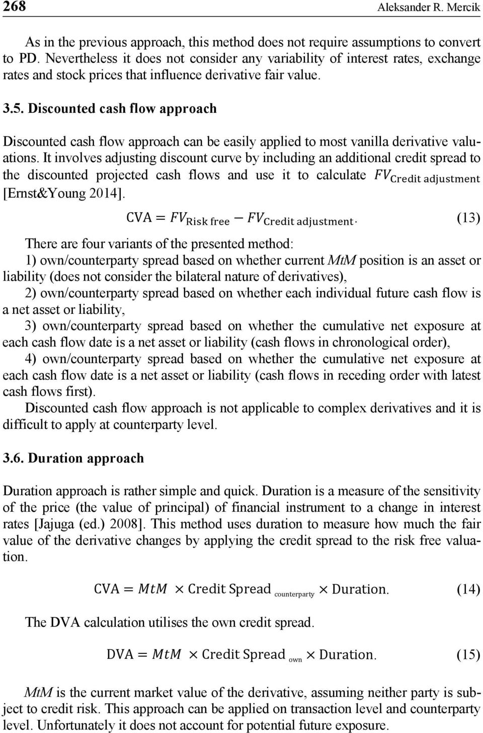 Discounted cash flow approach Discounted cash flow approach can be easily applied to most vanilla derivative valuations.