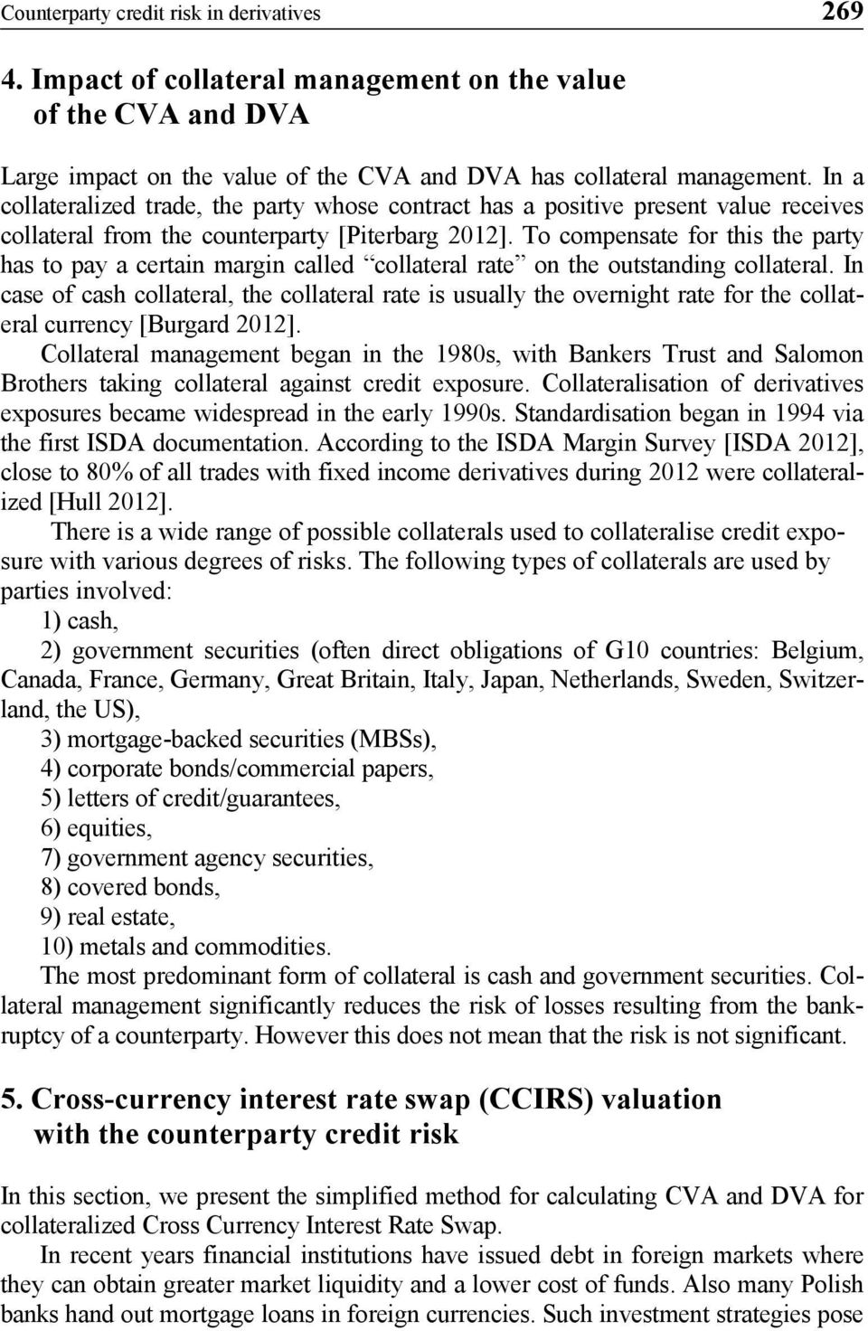 To compensate for this the party has to pay a certain margin called collateral rate on the outstanding collateral.