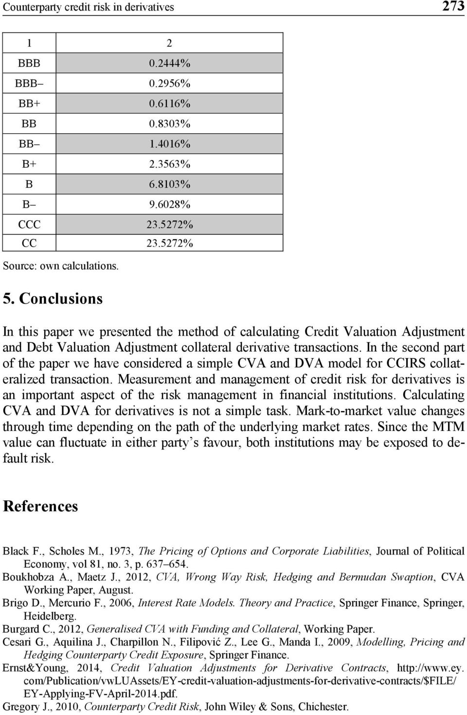 In the second part of the paper we have considered a simple CVA and DVA model for CCIRS collateralized transaction.