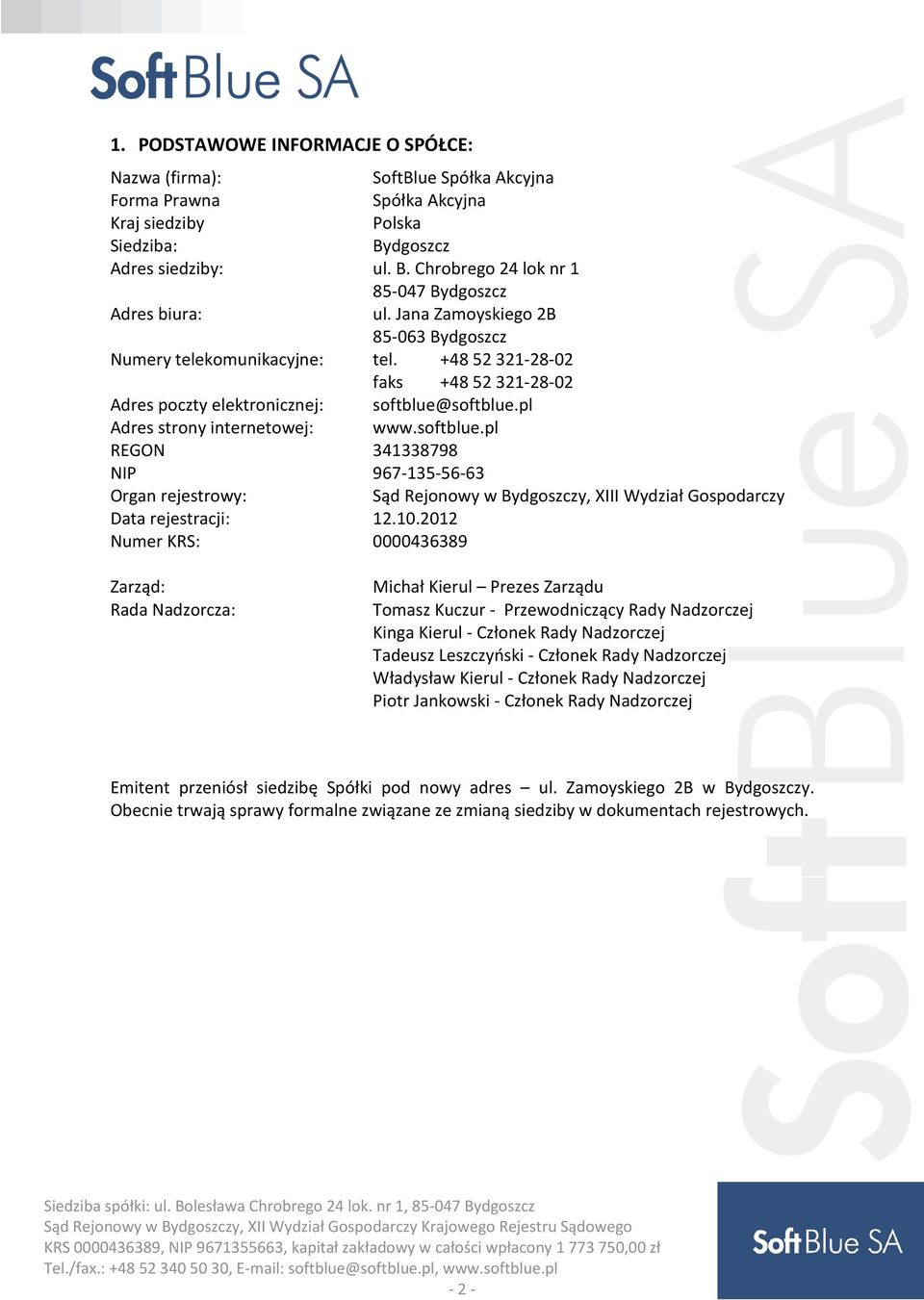 softblue.pl Adres strony internetowej: www.softblue.pl REGON 341338798 NIP 967-135-56-63 Organ rejestrowy: Sąd Rejonowy w Bydgoszczy, XIII Wydział Gospodarczy Data rejestracji: 12.10.