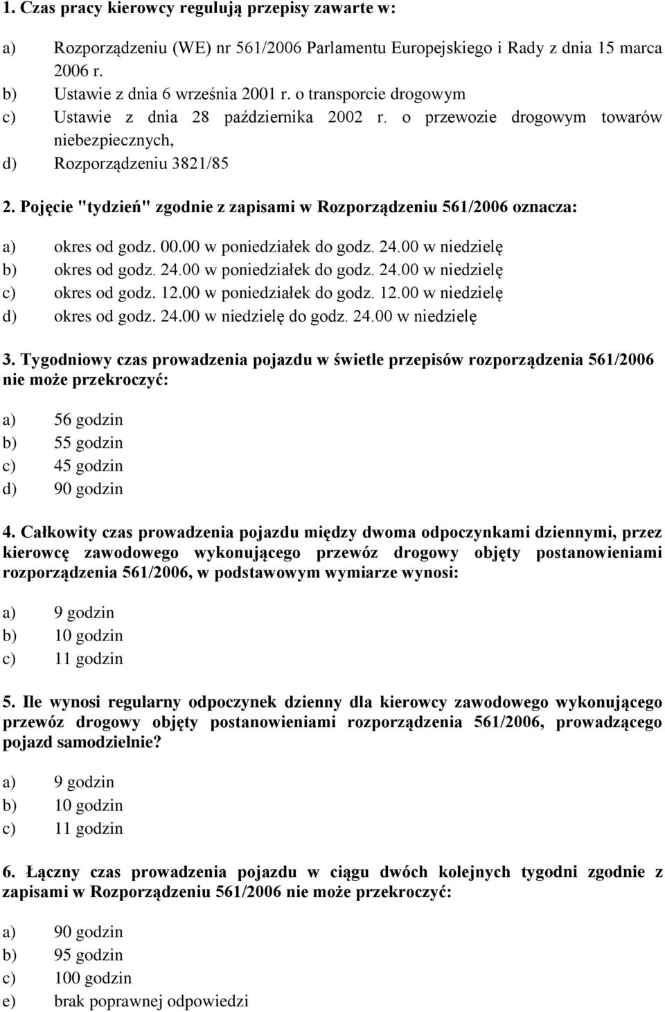 Pojęcie "tydzień" zgodnie z zapisami w Rozporządzeniu 561/2006 oznacza: a) okres od godz. 00.00 w poniedziałek do godz. 24.00 w niedzielę b) okres od godz. 24.00 w poniedziałek do godz. 24.00 w niedzielę c) okres od godz.