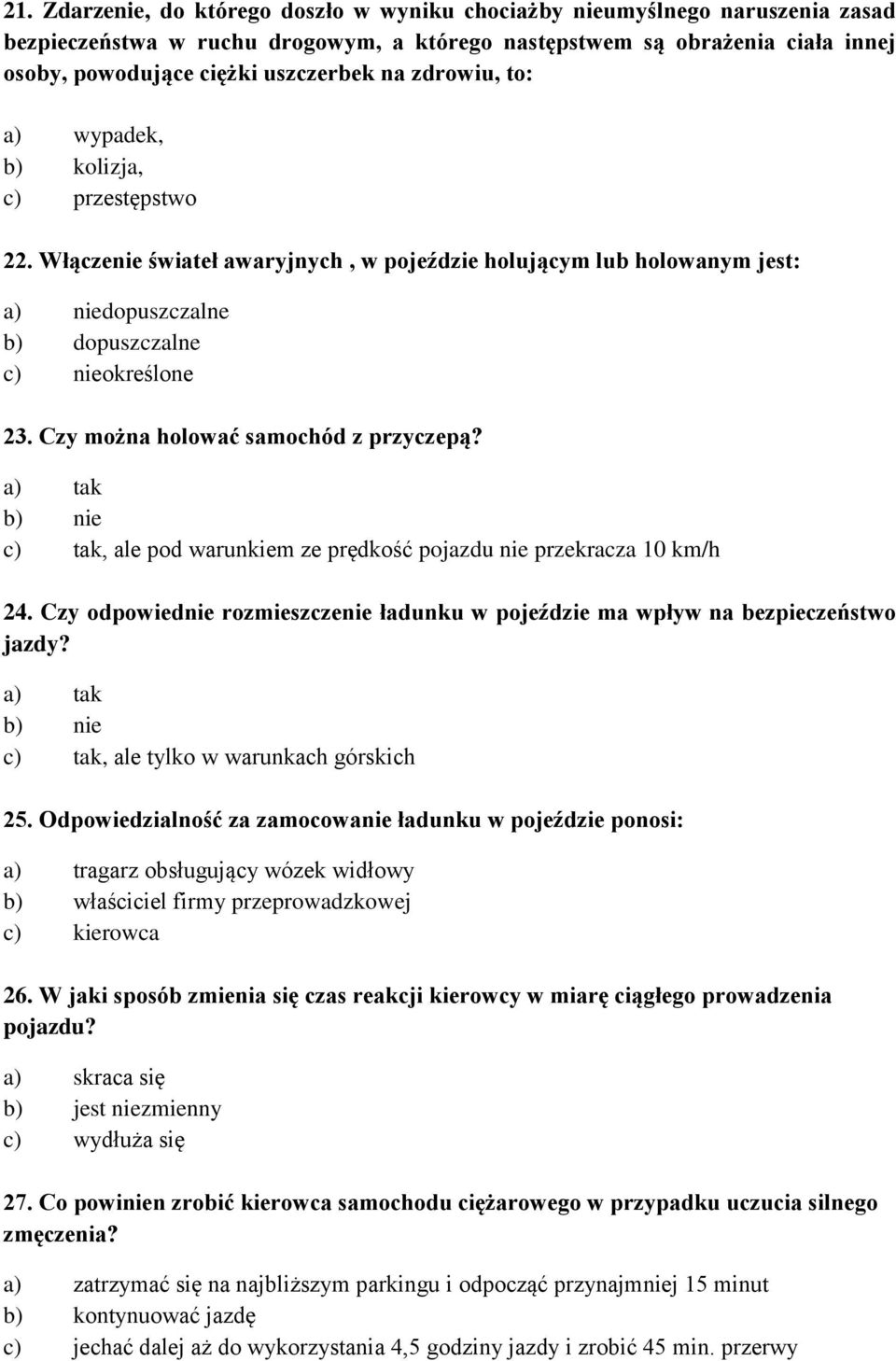 Czy można holować samochód z przyczepą? a) tak b) nie c) tak, ale pod warunkiem ze prędkość pojazdu nie przekracza 10 km/h 24.