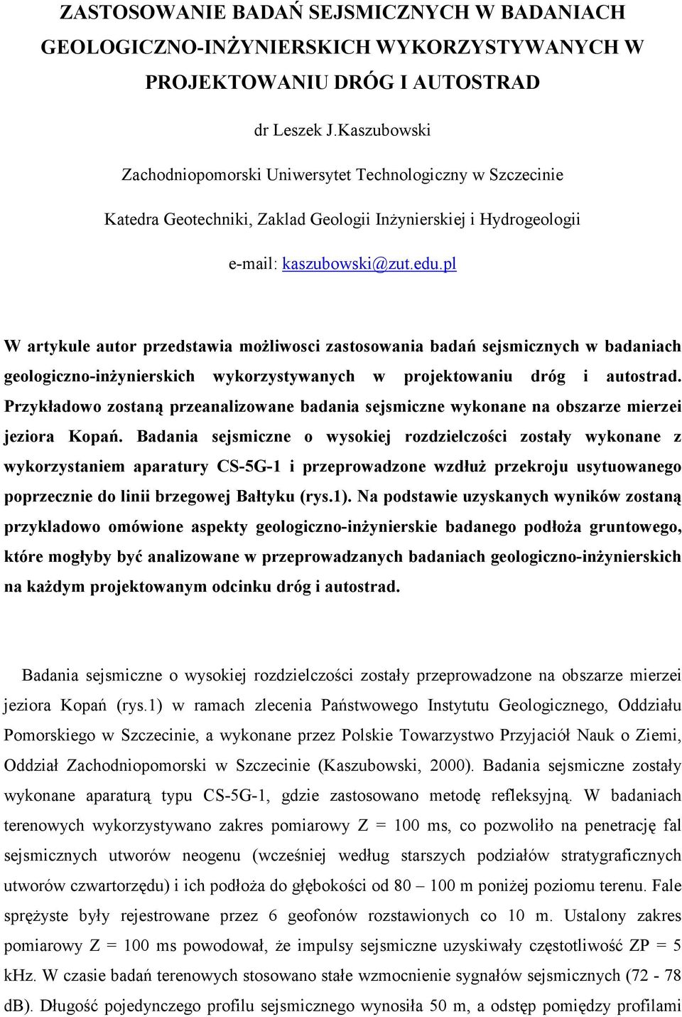 pl W artykule autor przedstawia moŝliwosci zastosowania badań sejsmicznych w badaniach geologiczno-inŝynierskich wykorzystywanych w projektowaniu dróg i autostrad.