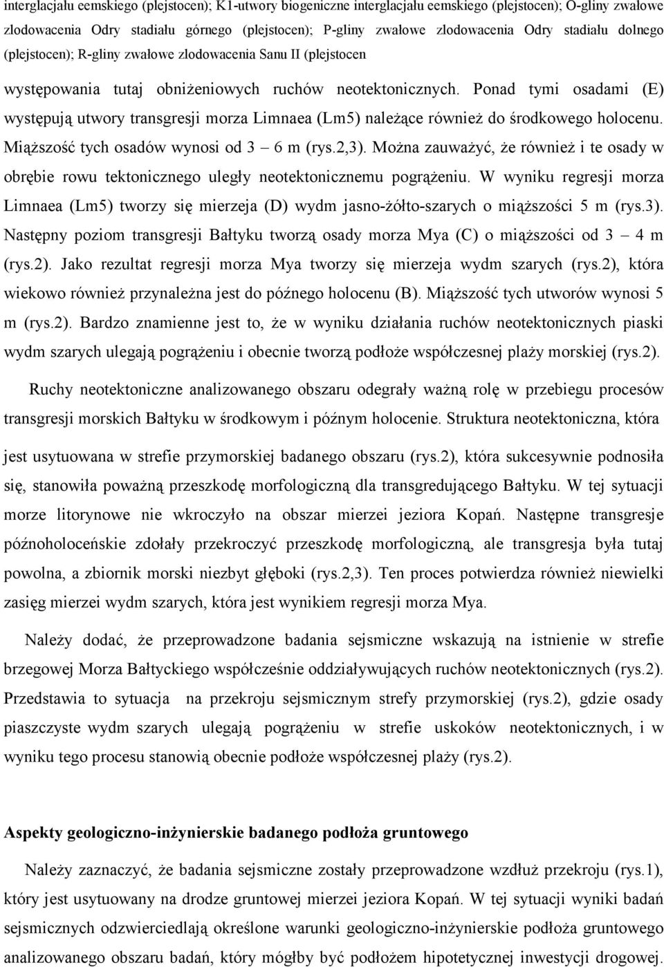 Ponad tymi osadami (E) występują utwory transgresji morza Limnaea (Lm5) naleŝące równieŝ do środkowego holocenu. MiąŜszość tych osadów wynosi od 3 6 m (rys.2,3).