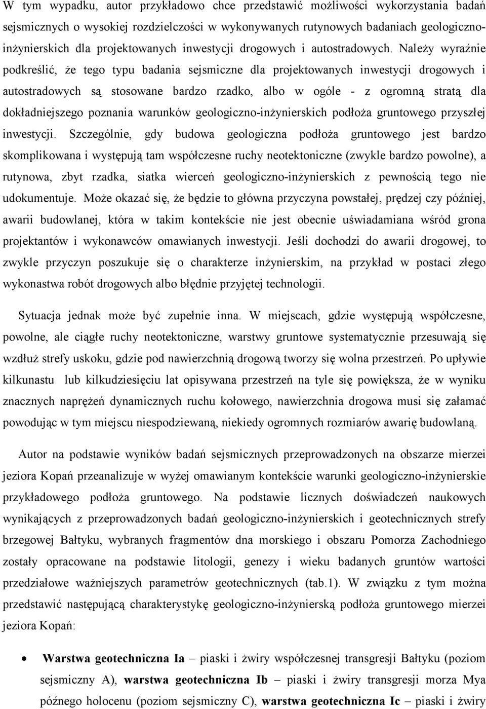 NaleŜy wyraźnie podkreślić, Ŝe tego typu badania sejsmiczne dla projektowanych inwestycji drogowych i autostradowych są stosowane bardzo rzadko, albo w ogóle - z ogromną stratą dla dokładniejszego