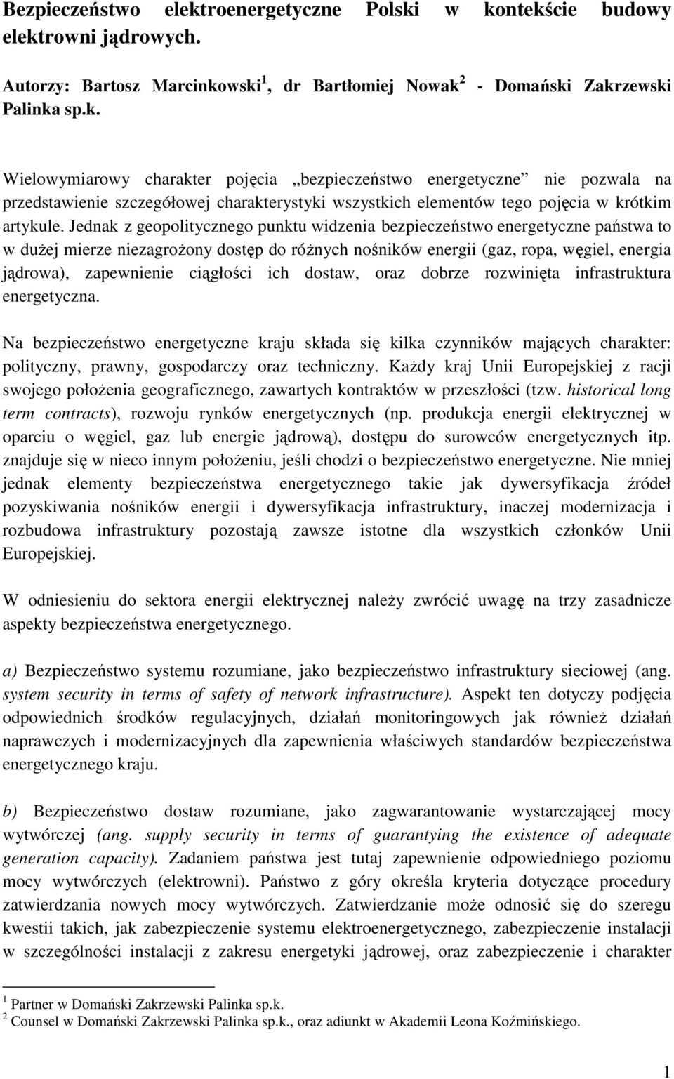 w kontekście budowy elektrowni jądrowych. Autorzy: Bartosz Marcinkowski 1, dr Bartłomiej Nowak 2 Palinka sp.k. - Domański Zakrzewski Wielowymiarowy charakter pojęcia bezpieczeństwo energetyczne nie pozwala na przedstawienie szczegółowej charakterystyki wszystkich elementów tego pojęcia w krótkim artykule.