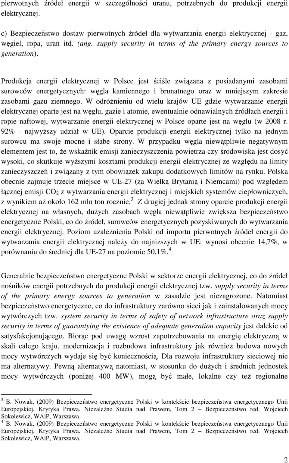 Produkcja energii elektrycznej w Polsce jest ściśle związana z posiadanymi zasobami surowców energetycznych: węgla kamiennego i brunatnego oraz w mniejszym zakresie zasobami gazu ziemnego.