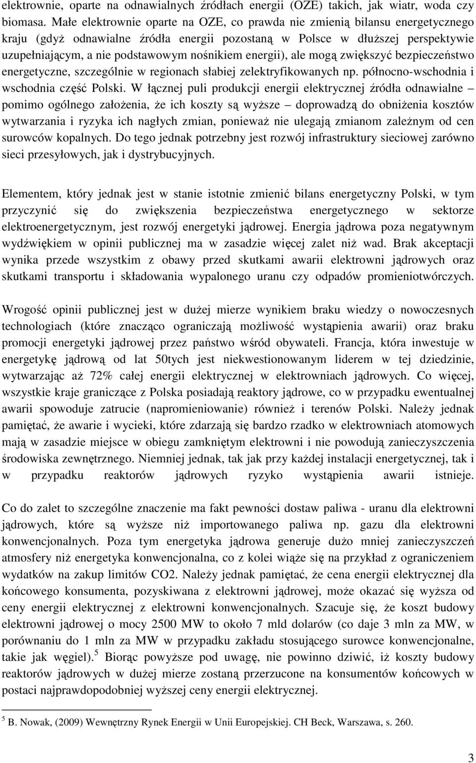 nośnikiem energii), ale mogą zwiększyć bezpieczeństwo energetyczne, szczególnie w regionach słabiej zelektryfikowanych np. północno-wschodnia i wschodnia część Polski.