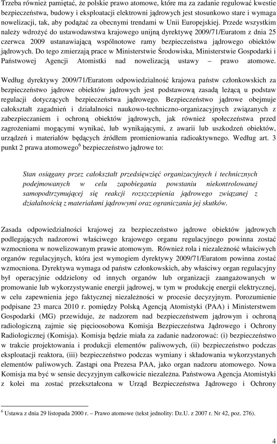 Przede wszystkim należy wdrożyć do ustawodawstwa krajowego unijną dyrektywę 2009/71/Euratom z dnia 25 czerwca 2009 ustanawiającą wspólnotowe ramy bezpieczeństwa jądrowego obiektów jądrowych.