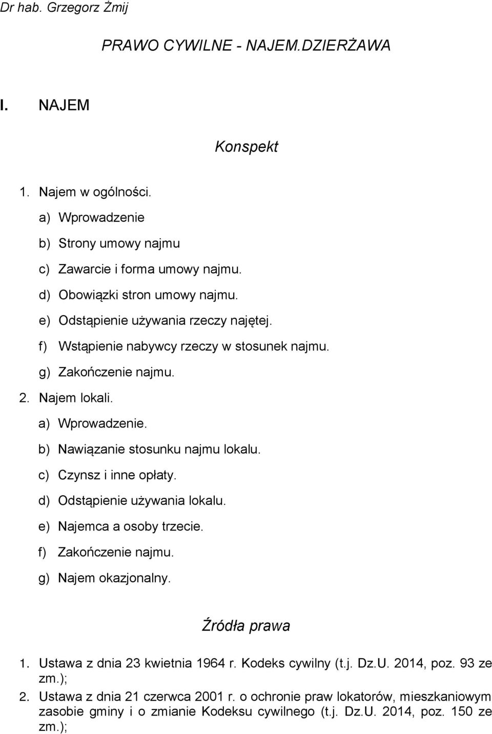 b) Nawiązanie stosunku najmu lokalu. c) Czynsz i inne opłaty. d) Odstąpienie używania lokalu. e) Najemca a osoby trzecie. f) Zakończenie najmu. g) Najem okazjonalny. Źródła prawa 1.