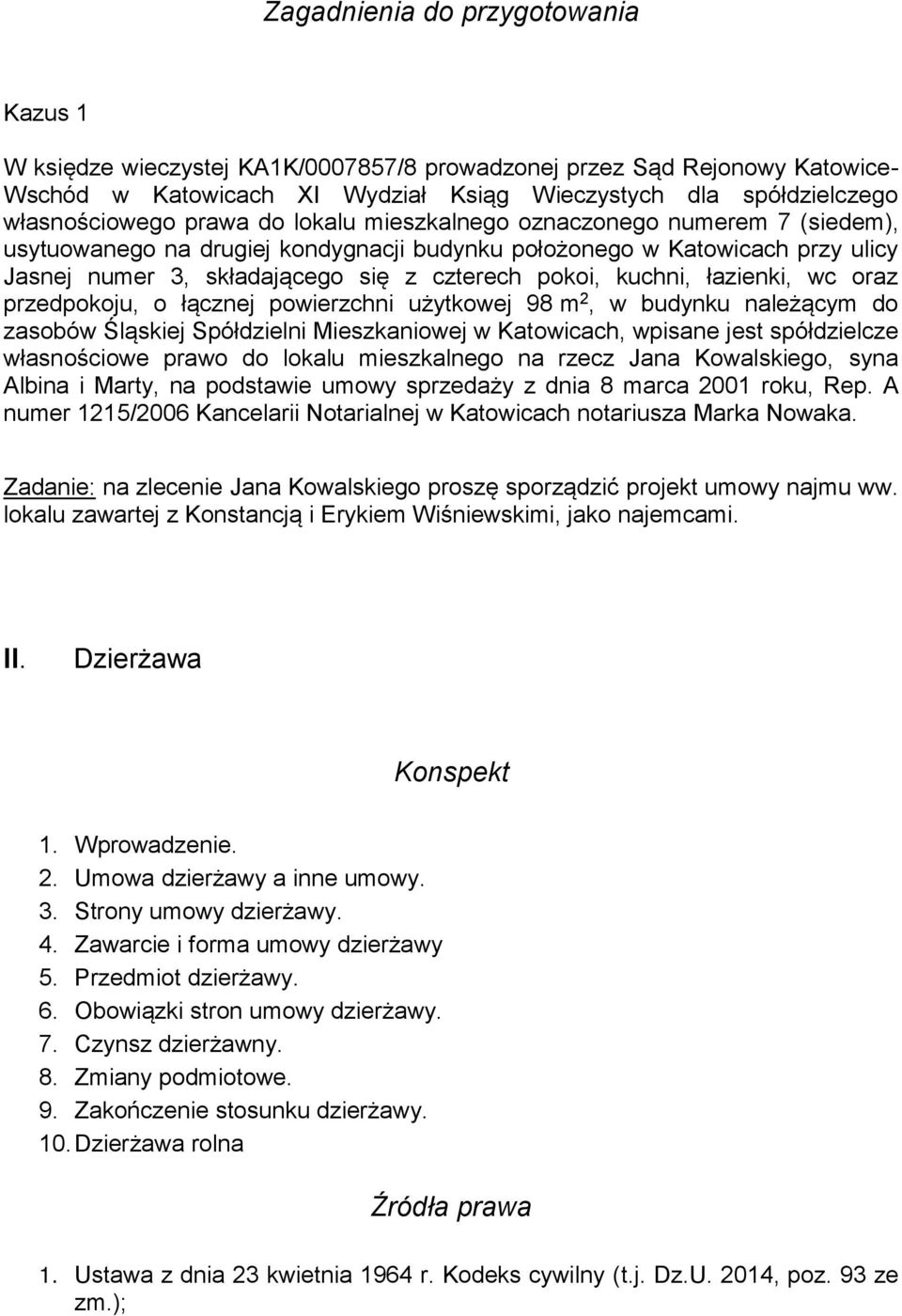 łazienki, wc oraz przedpokoju, o łącznej powierzchni użytkowej 98 m 2, w budynku należącym do zasobów Śląskiej Spółdzielni Mieszkaniowej w Katowicach, wpisane jest spółdzielcze własnościowe prawo do