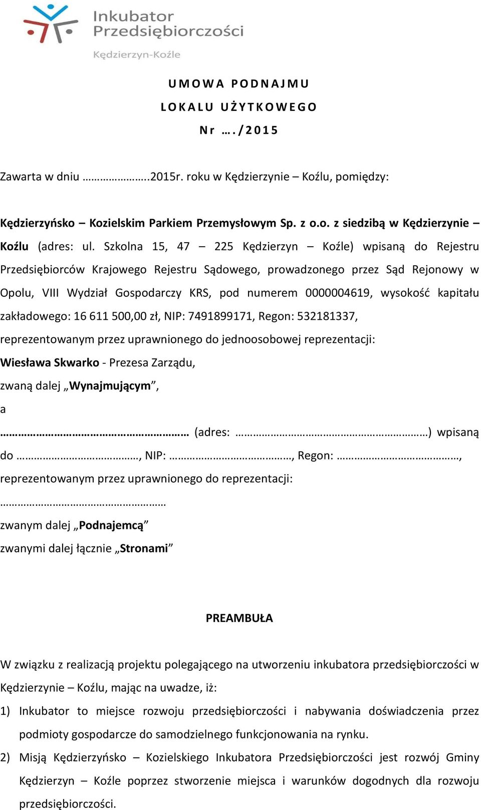 wysokość kapitału zakładowego: 16 611 500,00 zł, NIP: 7491899171, Regon: 532181337, reprezentowanym przez uprawnionego do jednoosobowej reprezentacji: Wiesława Skwarko - Prezesa Zarządu, zwaną dalej