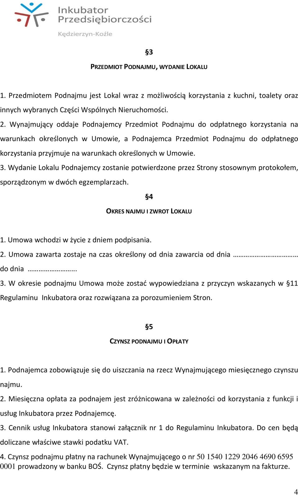 określonych w Umowie. 3. Wydanie Lokalu Podnajemcy zostanie potwierdzone przez Strony stosownym protokołem, sporządzonym w dwóch egzemplarzach. 4 OKRES NAJMU I ZWROT LOKALU 1.