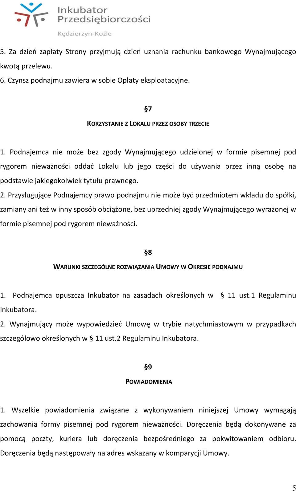 Podnajemca nie może bez zgody Wynajmującego udzielonej w formie pisemnej pod rygorem nieważności oddać Lokalu lub jego części do używania przez inną osobę na podstawie jakiegokolwiek tytułu prawnego.