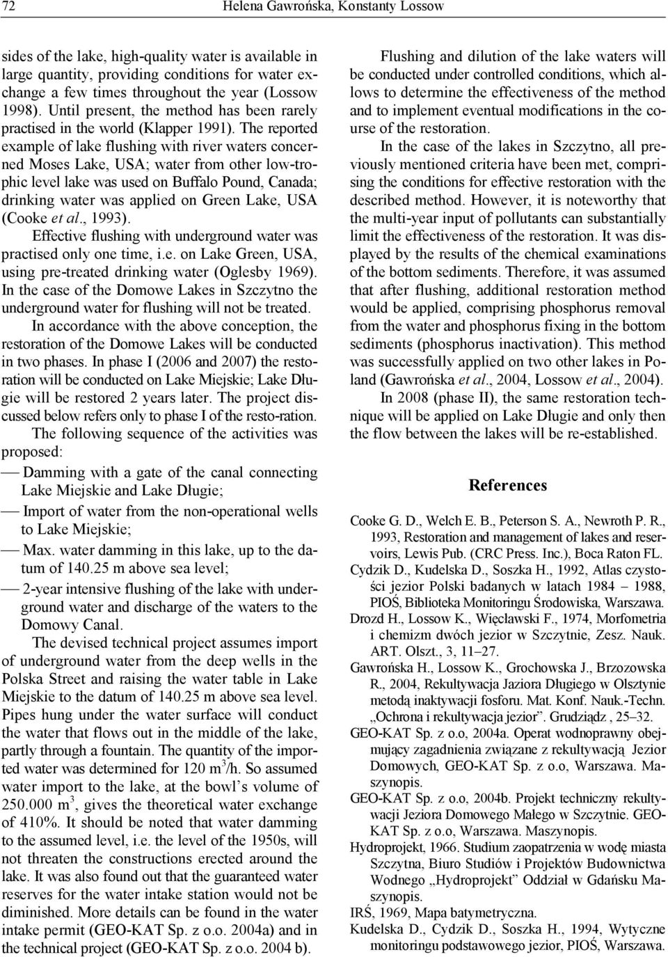 The reported example of lake flushing with river waters concerned Moses Lake, USA; water from other low-trophic level lake was used on Buffalo Pound, Canada; drinking water was applied on Green Lake,