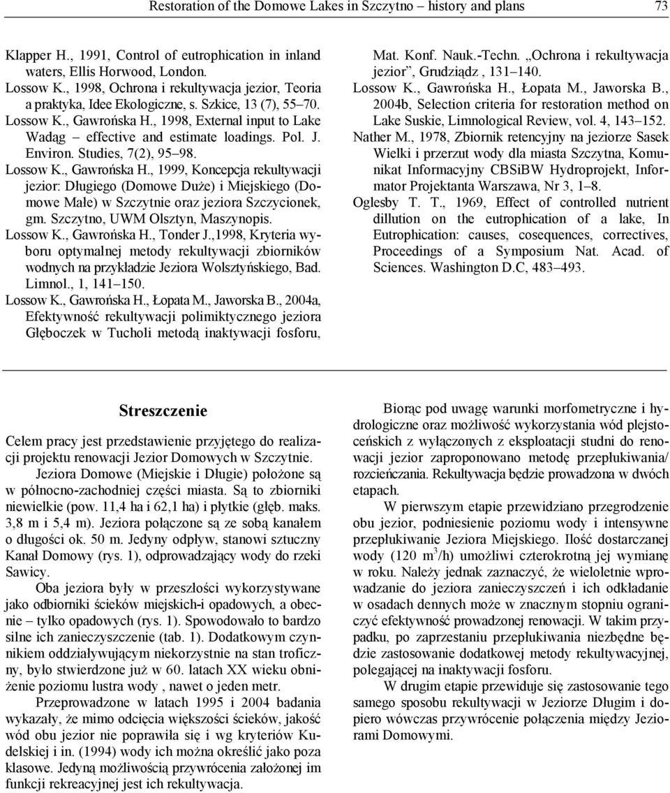 J. Environ. Studies, 7(2), 9598. Lossow K., Gawrońska H., 1999, Koncepcja rekultywacji jezior: Długiego (Domowe DuŜe) i Miejskiego (Domowe Małe) w Szczytnie oraz jeziora Szczycionek, gm.