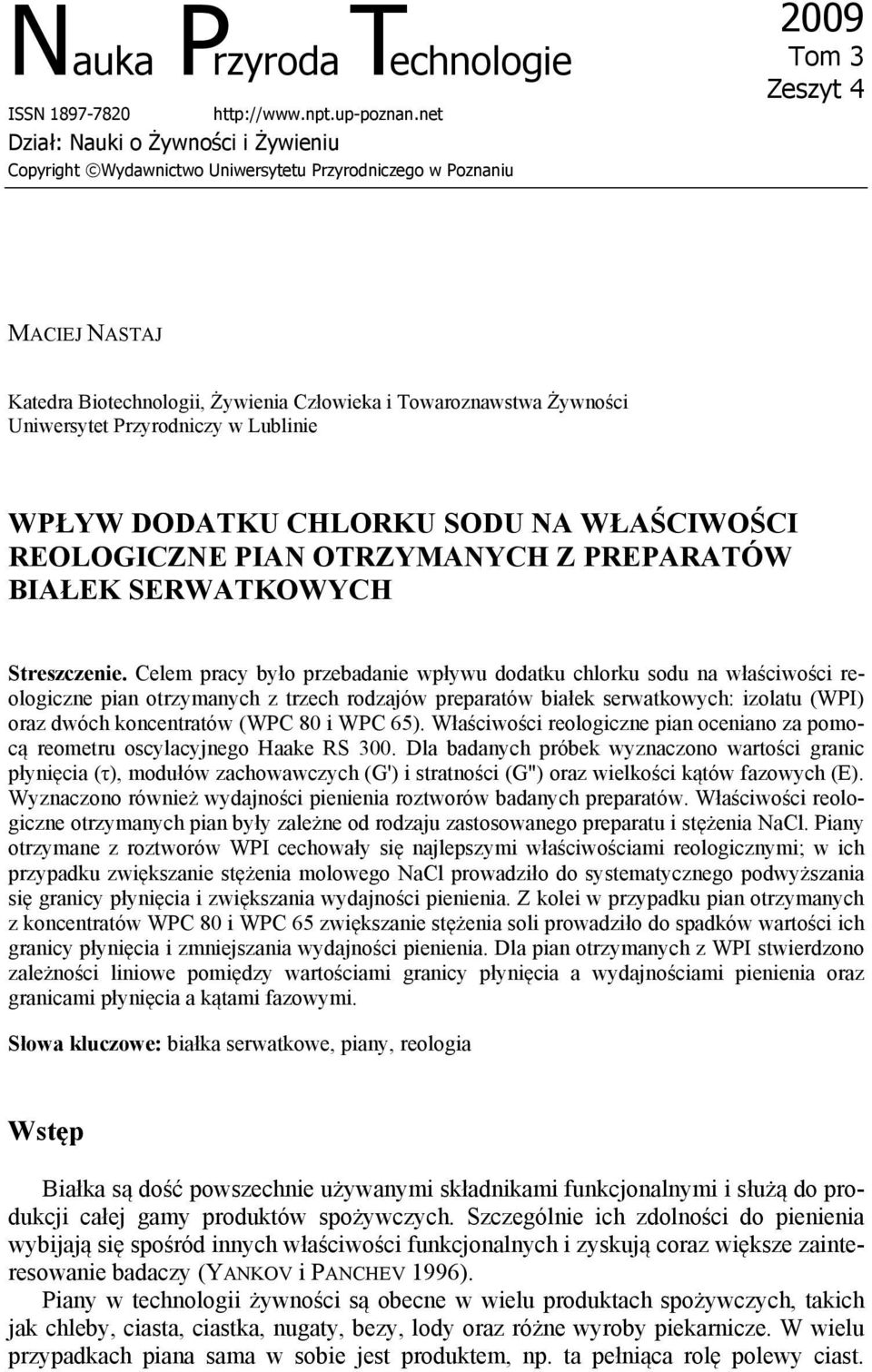 Żywności Uniwersytet Przyrodniczy w Lublinie WPŁYW DODATKU CHLORKU SODU NA WŁAŚCIWOŚCI REOLOGICZNE PIAN OTRZYMANYCH Z PREPARATÓW BIAŁEK SERWATKOWYCH Streszczenie.