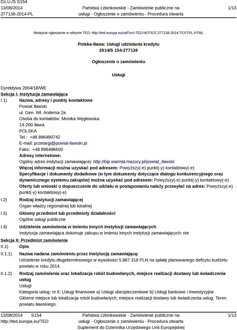 1) Nazwa, adresy i punkty kontaktowe Powiat Iławski ul. Gen. Wł. Andersa 2a Osoba do kontaktów: Monika Węgłowska 14-200 Iława POLSKA Tel.: +48 896490742 E-mail: przetargi@powiat-ilawski.