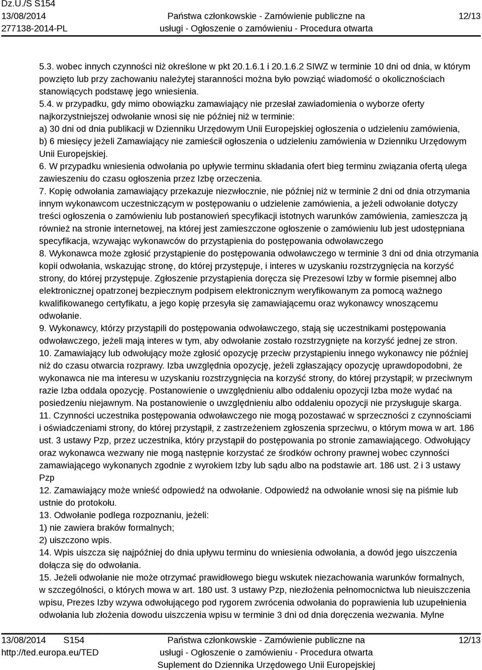 w przypadku, gdy mimo obowiązku zamawiający nie przesłał zawiadomienia o wyborze oferty najkorzystniejszej odwołanie wnosi się nie później niż w terminie: a) 30 dni od dnia publikacji w Dzienniku