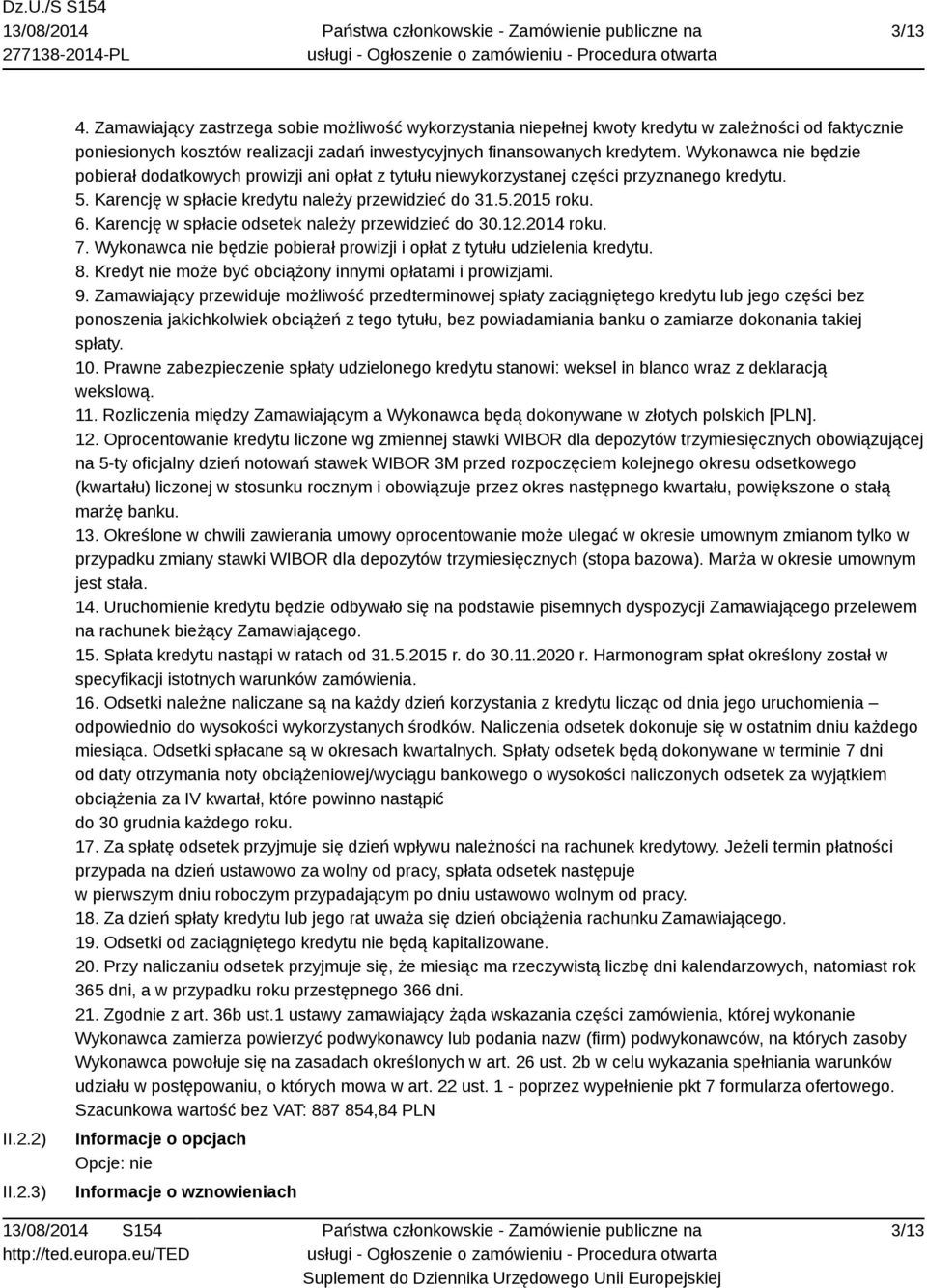 Wykonawca nie będzie pobierał dodatkowych prowizji ani opłat z tytułu niewykorzystanej części przyznanego kredytu. 5. Karencję w spłacie kredytu należy przewidzieć do 31.5.2015 roku. 6.