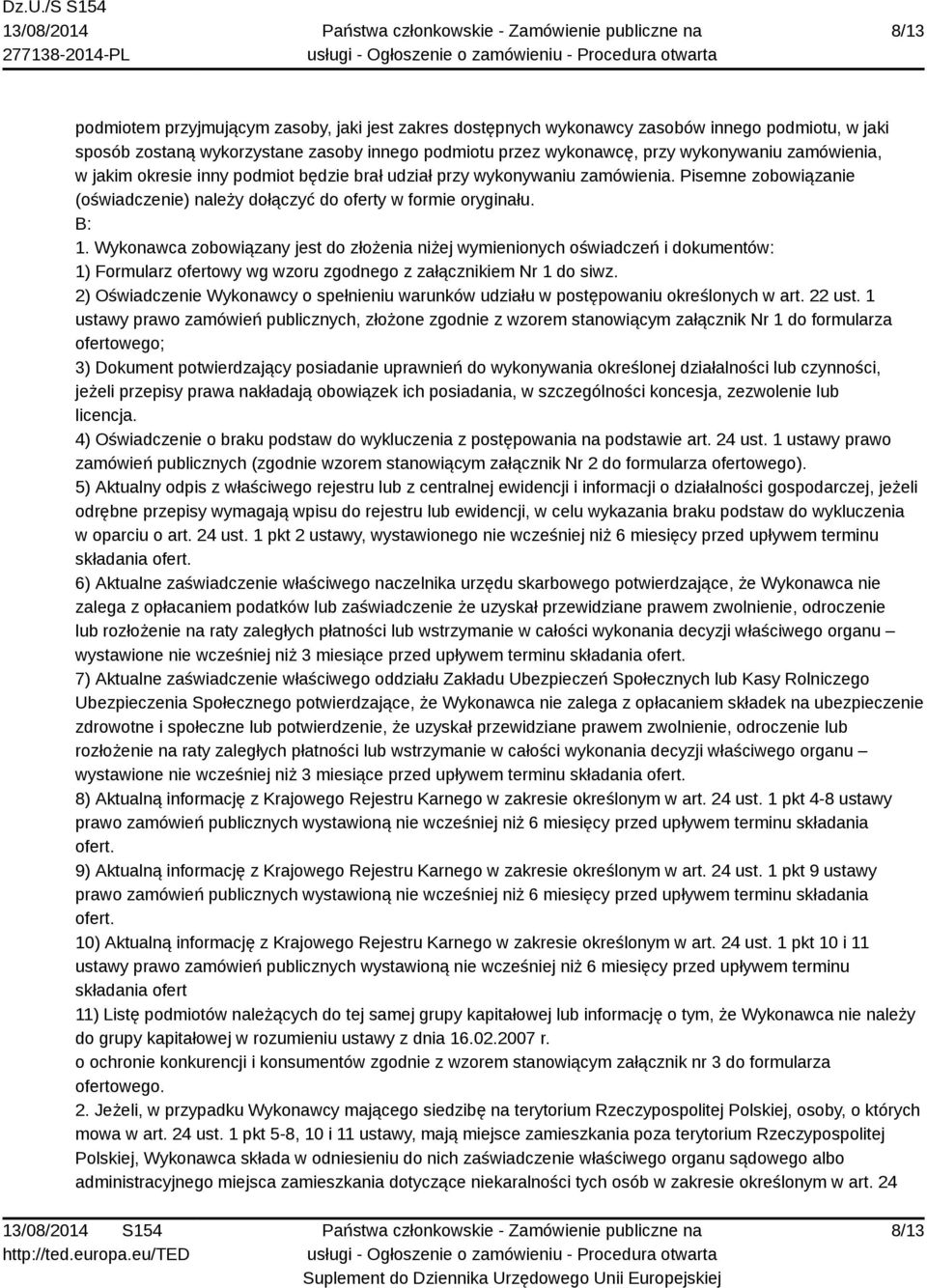 Wykonawca zobowiązany jest do złożenia niżej wymienionych oświadczeń i dokumentów: 1) Formularz ofertowy wg wzoru zgodnego z załącznikiem Nr 1 do siwz.