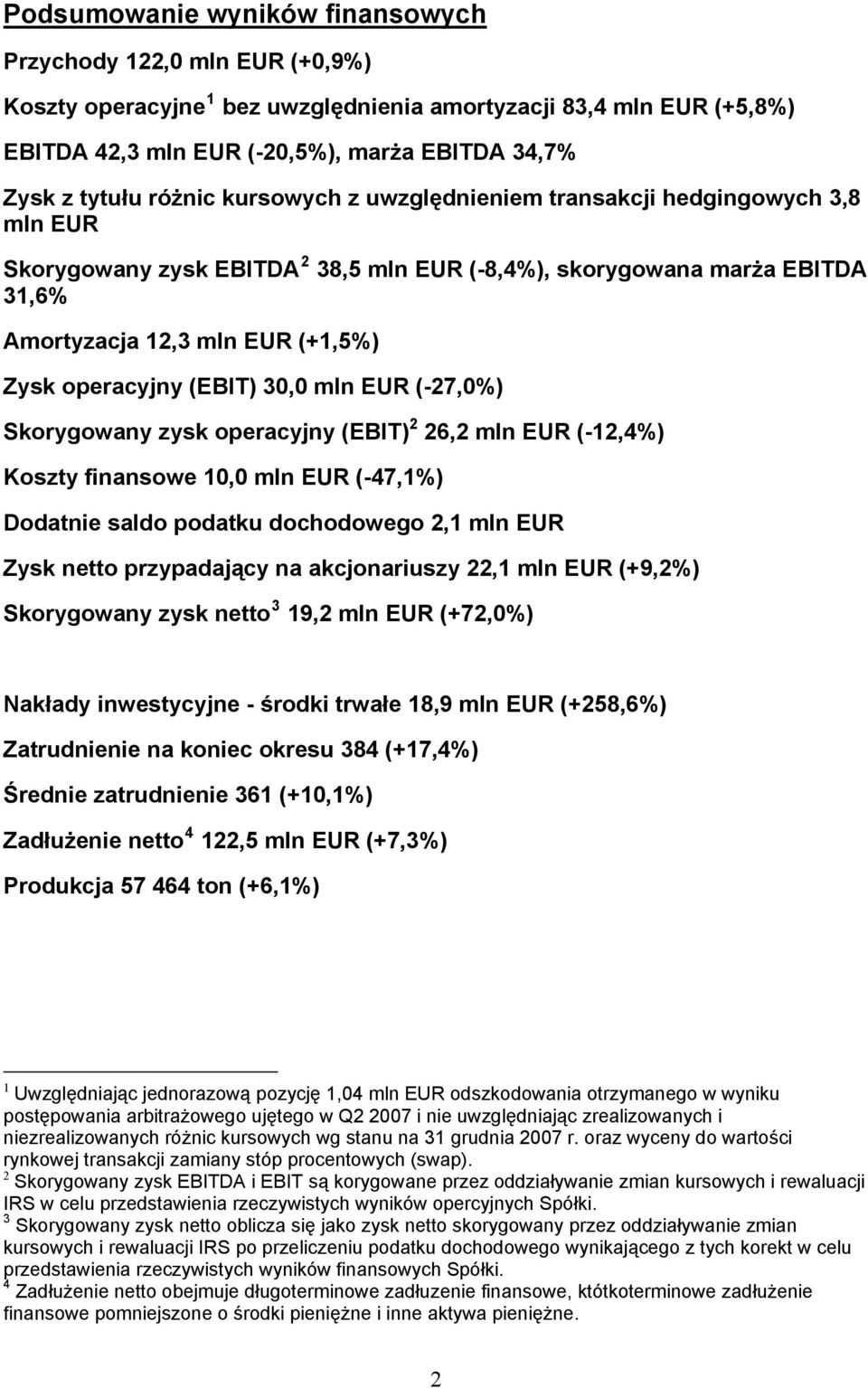 (EBIT) 30,0 mln EUR (-27,0%) 2 Skorygowany zysk operacyjny (EBIT) 26,2 mln EUR (-12,4%) Koszty finansowe 10,0 mln EUR (-47,1%) Dodatnie saldo podatku dochodowego 2,1 mln EUR Zysk netto przypadający