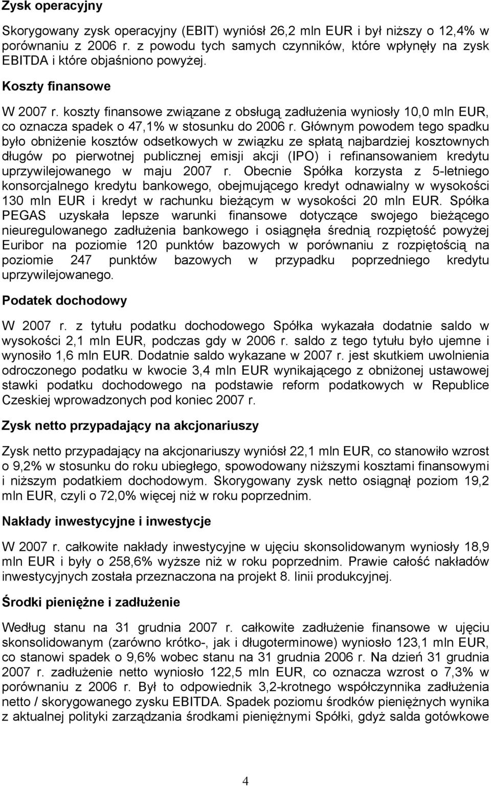 koszty finansowe związane z obsługą zadłużenia wyniosły 10,0 mln EUR, co oznacza spadek o 47,1% w stosunku do 2006 r.