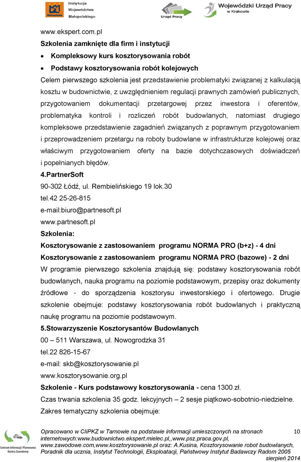 kalkulacją kosztu w budownictwie, z uwzględnieniem regulacji prawnych zamówień publicznych, przygotowaniem dokumentacji przetargowej przez inwestora i oferentów, problematyka kontroli i rozliczeń