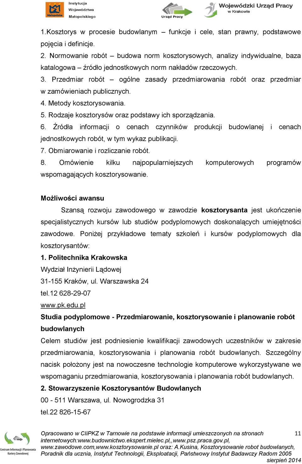 Przedmiar robót ogólne zasady przedmiarowania robót oraz przedmiar w zamówieniach publicznych. 4. Metody kosztorysowania. 5. Rodzaje kosztorysów oraz podstawy ich sporządzania. 6.