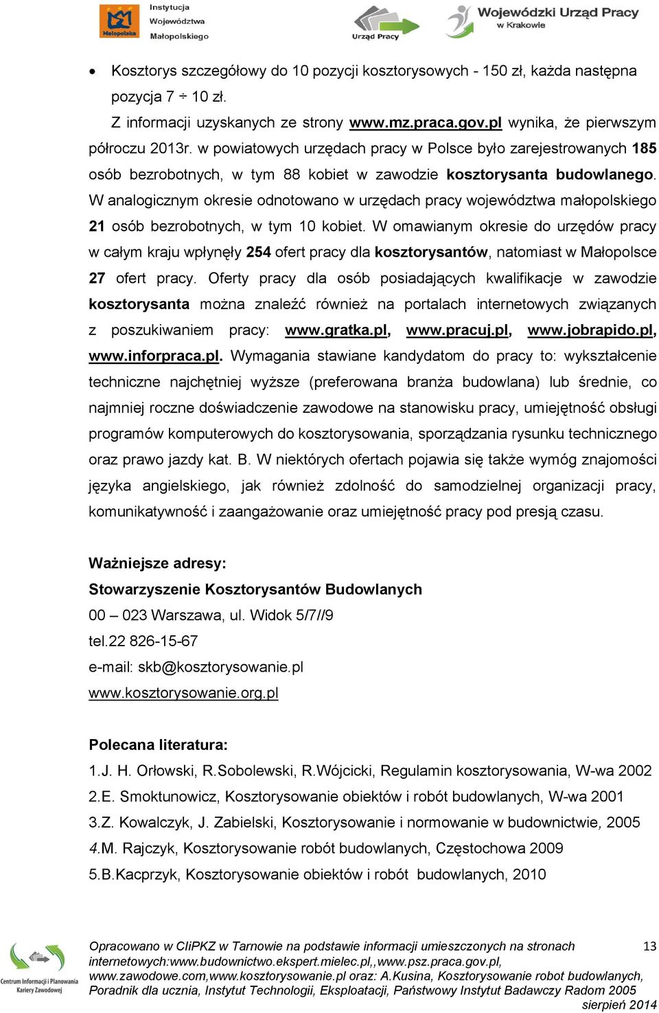 W analogicznym okresie odnotowano w urzędach pracy województwa małopolskiego 21 osób bezrobotnych, w tym 10 kobiet.