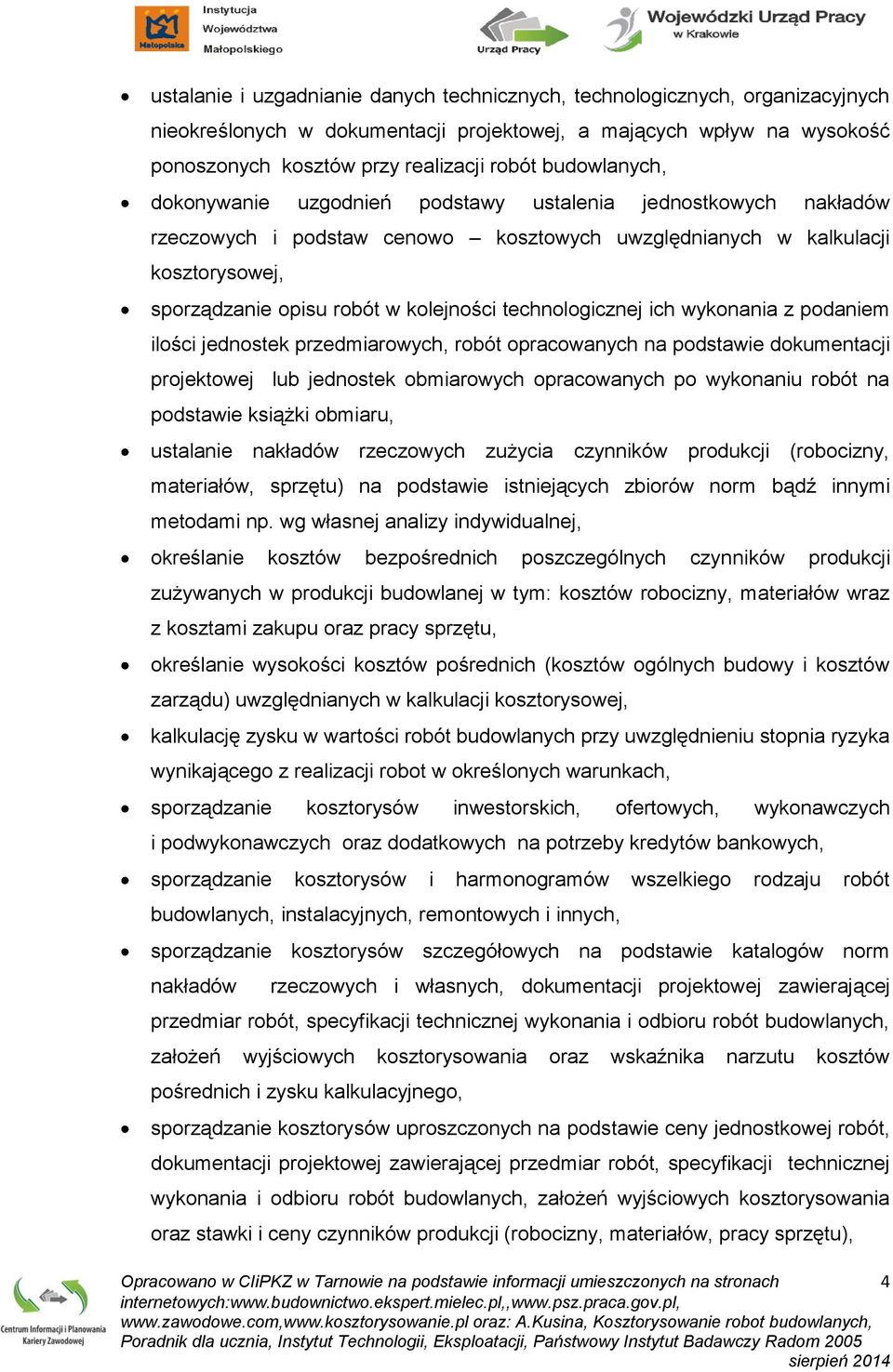 technologicznej ich wykonania z podaniem ilości jednostek przedmiarowych, robót opracowanych na podstawie dokumentacji projektowej lub jednostek obmiarowych opracowanych po wykonaniu robót na