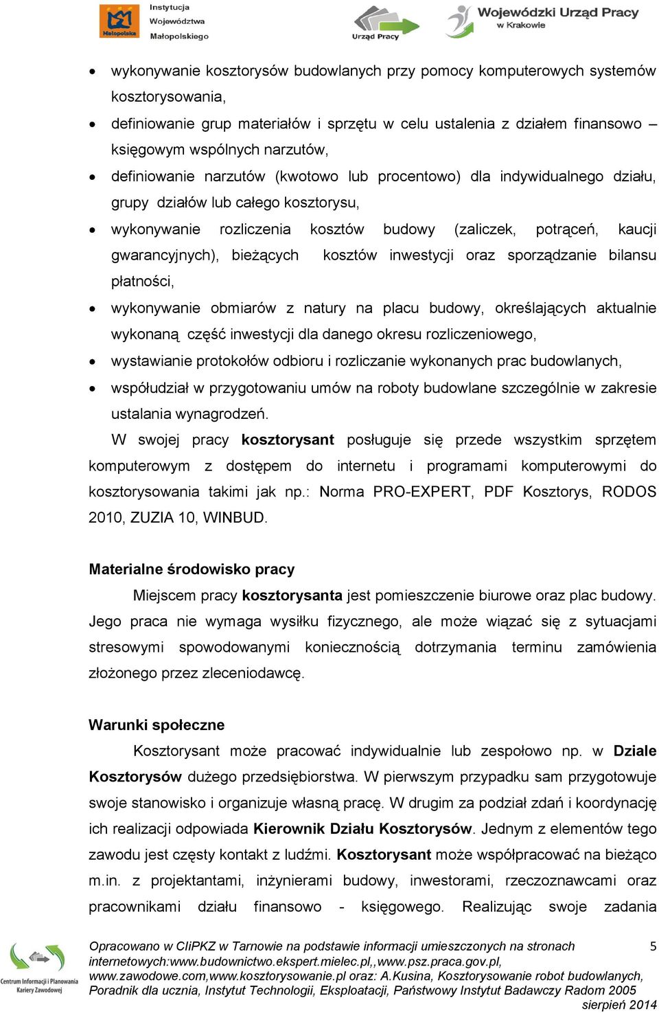 bieżących kosztów inwestycji oraz sporządzanie bilansu płatności, wykonywanie obmiarów z natury na placu budowy, określających aktualnie wykonaną część inwestycji dla danego okresu rozliczeniowego,