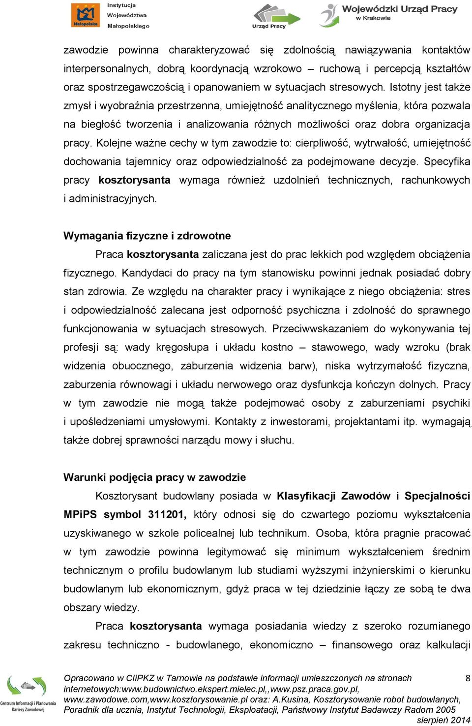 Kolejne ważne cechy w tym zawodzie to: cierpliwość, wytrwałość, umiejętność dochowania tajemnicy oraz odpowiedzialność za podejmowane decyzje.