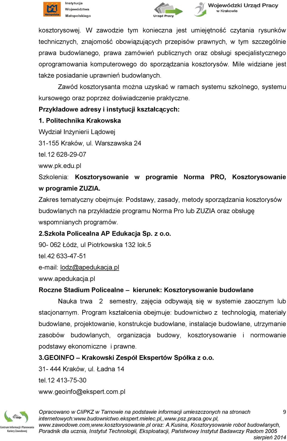 specjalistycznego oprogramowania komputerowego do sporządzania kosztorysów. Mile widziane jest także posiadanie uprawnień budowlanych.