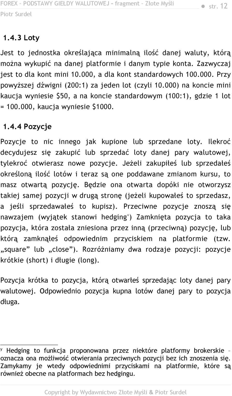 000, kaucja wyniesie $1000. 1.4.4 Pozycje Pozycje to nic innego jak kupione lub sprzedane loty. Ilekroć decydujesz się zakupić lub sprzedać loty danej pary walutowej, tylekroć otwierasz nowe pozycje.