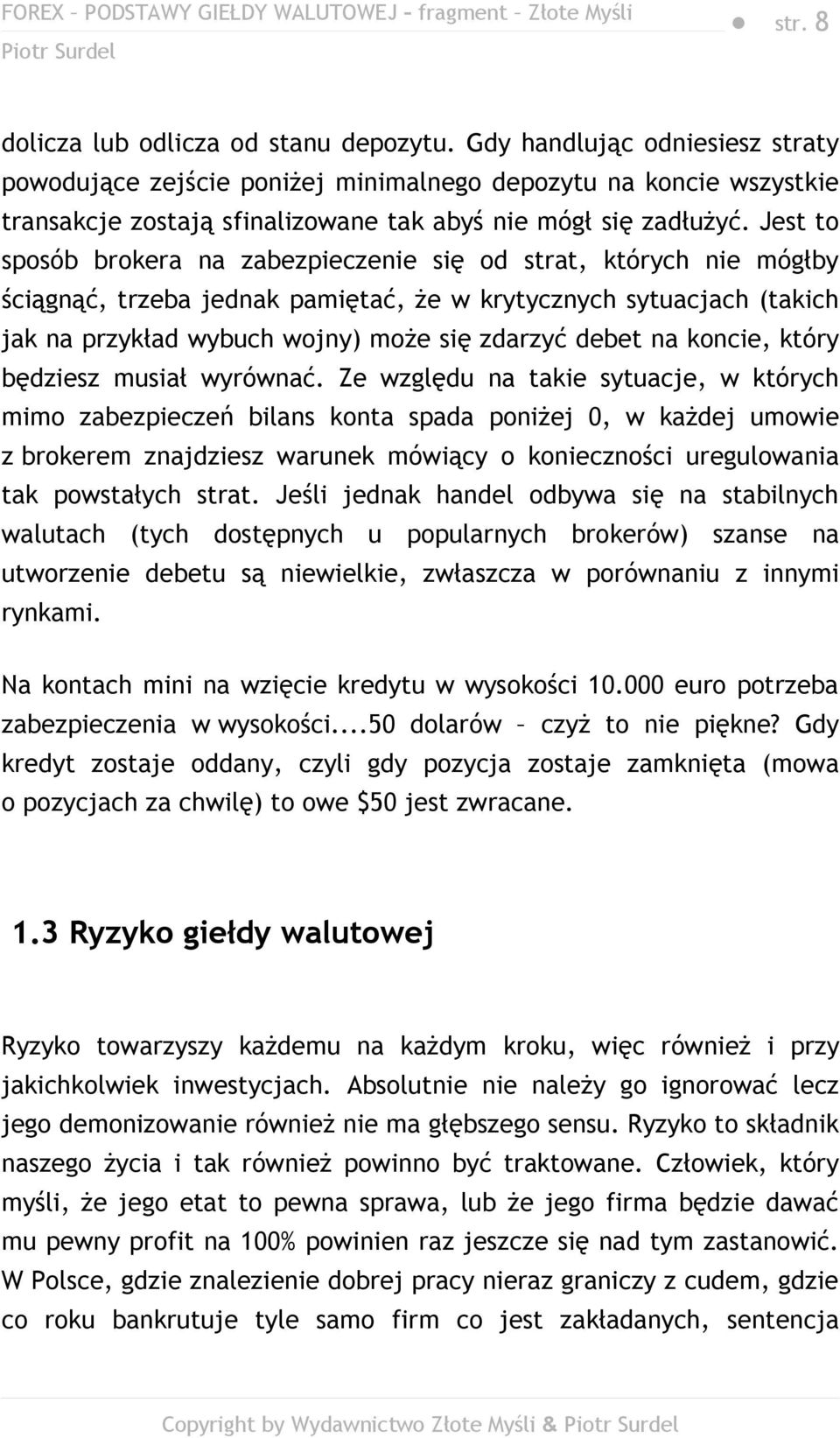 Jest to sposób brokera na zabezpieczenie się od strat, których nie mógłby ściągnąć, trzeba jednak pamiętać, że w krytycznych sytuacjach (takich jak na przykład wybuch wojny) może się zdarzyć debet na