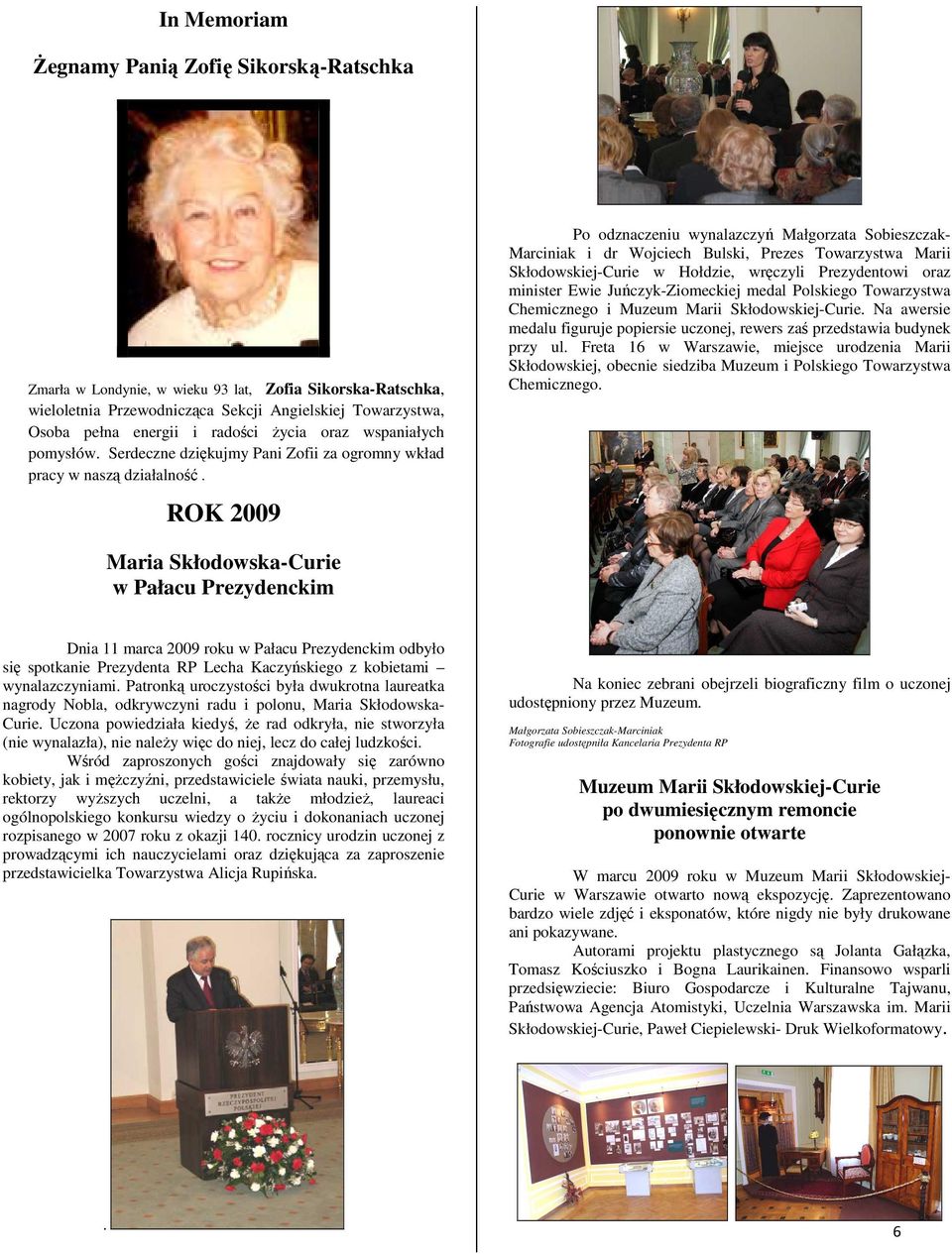 ROK 2009 Po odznaczeniu wynalazczyń Małgorzata Sobieszczak- Marciniak i dr Wojciech Bulski, Prezes Towarzystwa Marii Skłodowskiej-Curie w Hołdzie, wręczyli Prezydentowi oraz minister Ewie