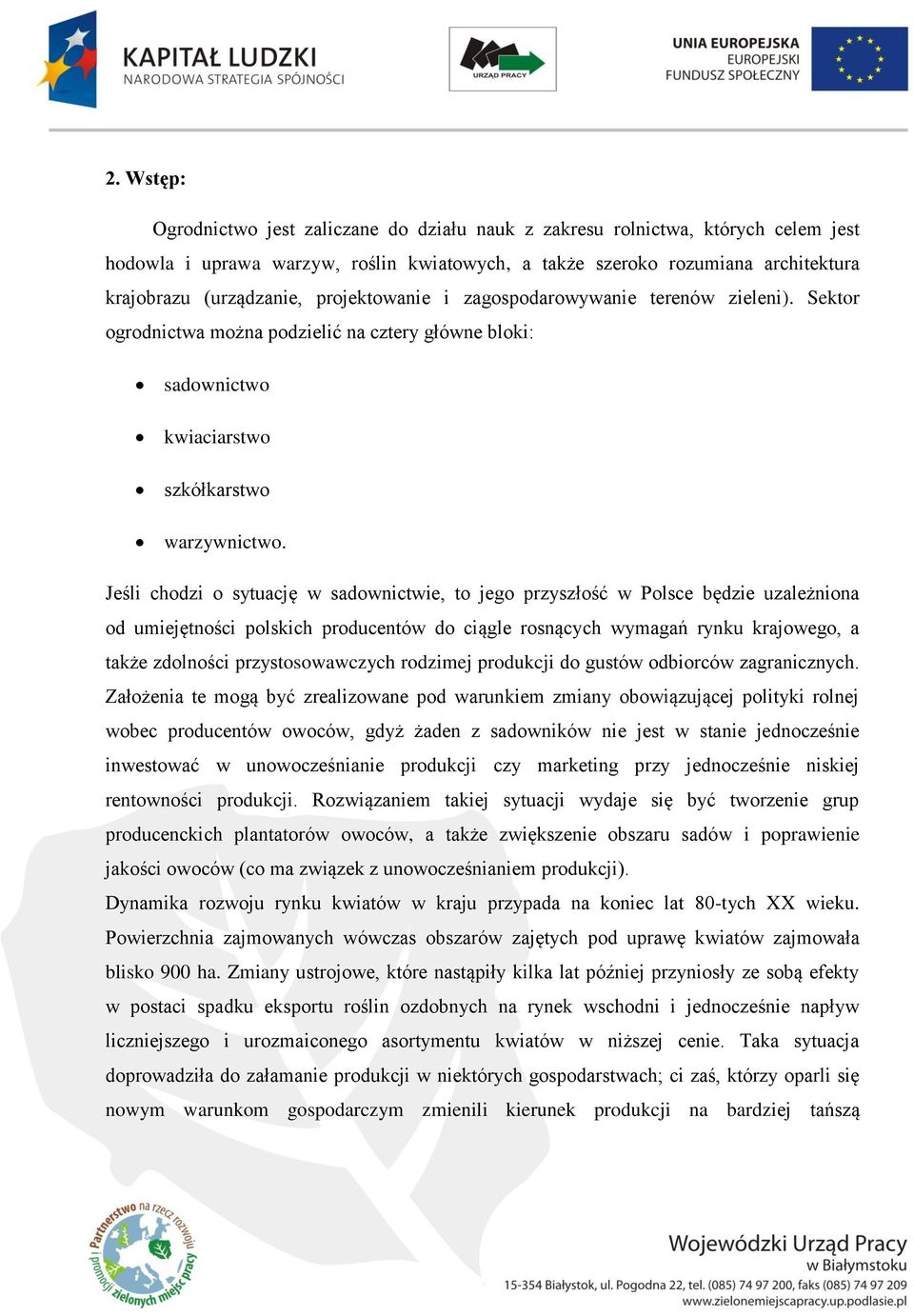 Jeśli chodzi o sytuację w sadownictwie, to jego przyszłość w Polsce będzie uzależniona od umiejętności polskich producentów do ciągle rosnących wymagań rynku krajowego, a także zdolności