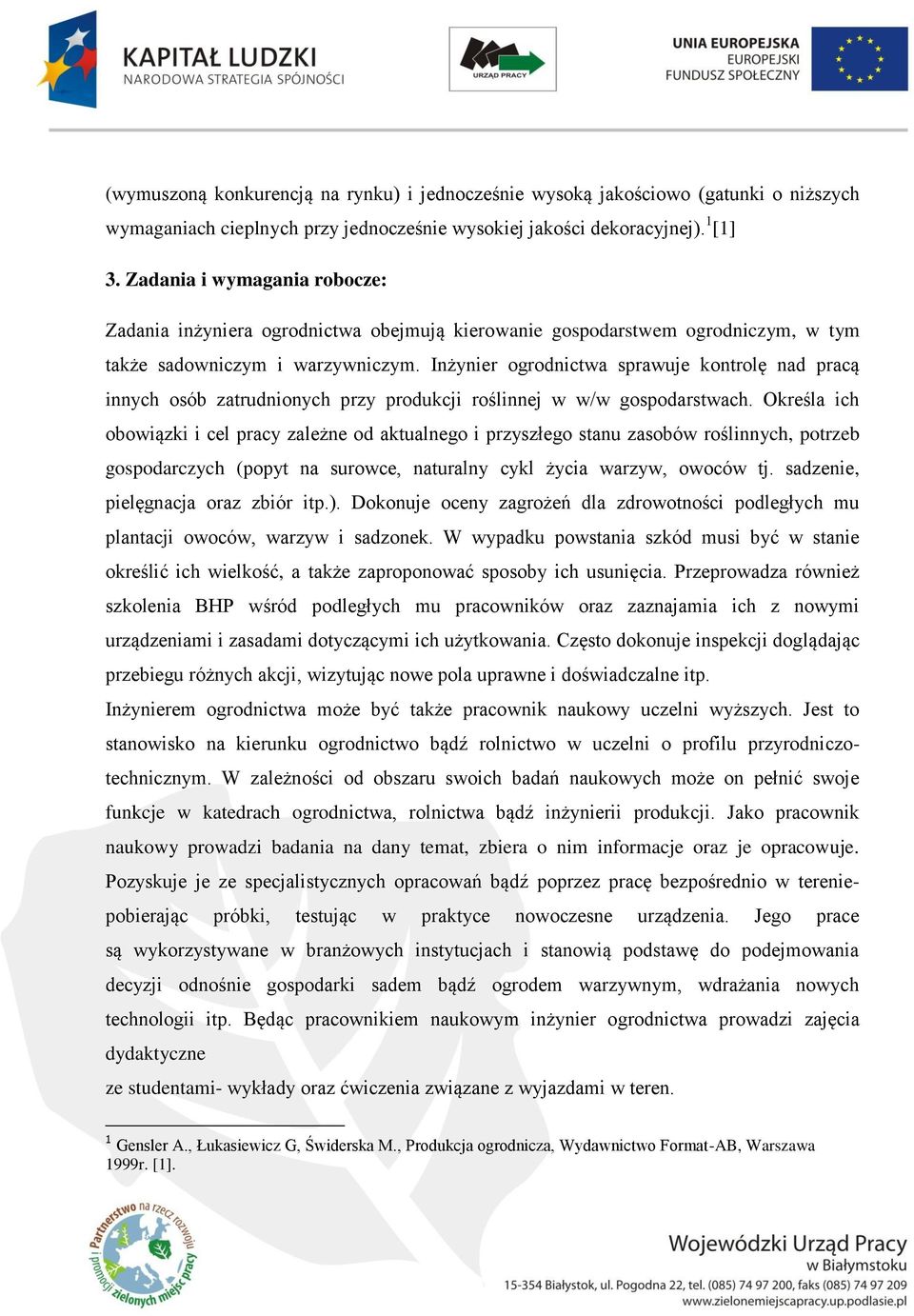 Inżynier ogrodnictwa sprawuje kontrolę nad pracą innych osób zatrudnionych przy produkcji roślinnej w w/w gospodarstwach.