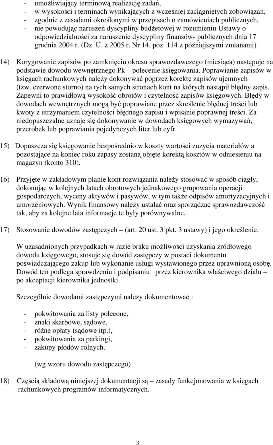 114 z późniejszymi zmianami) 14) Korygowanie zapisów po zamknięciu okresu sprawozdawczego (miesiąca) następuje na podstawie dowodu wewnętrznego Pk polecenie księgowania.