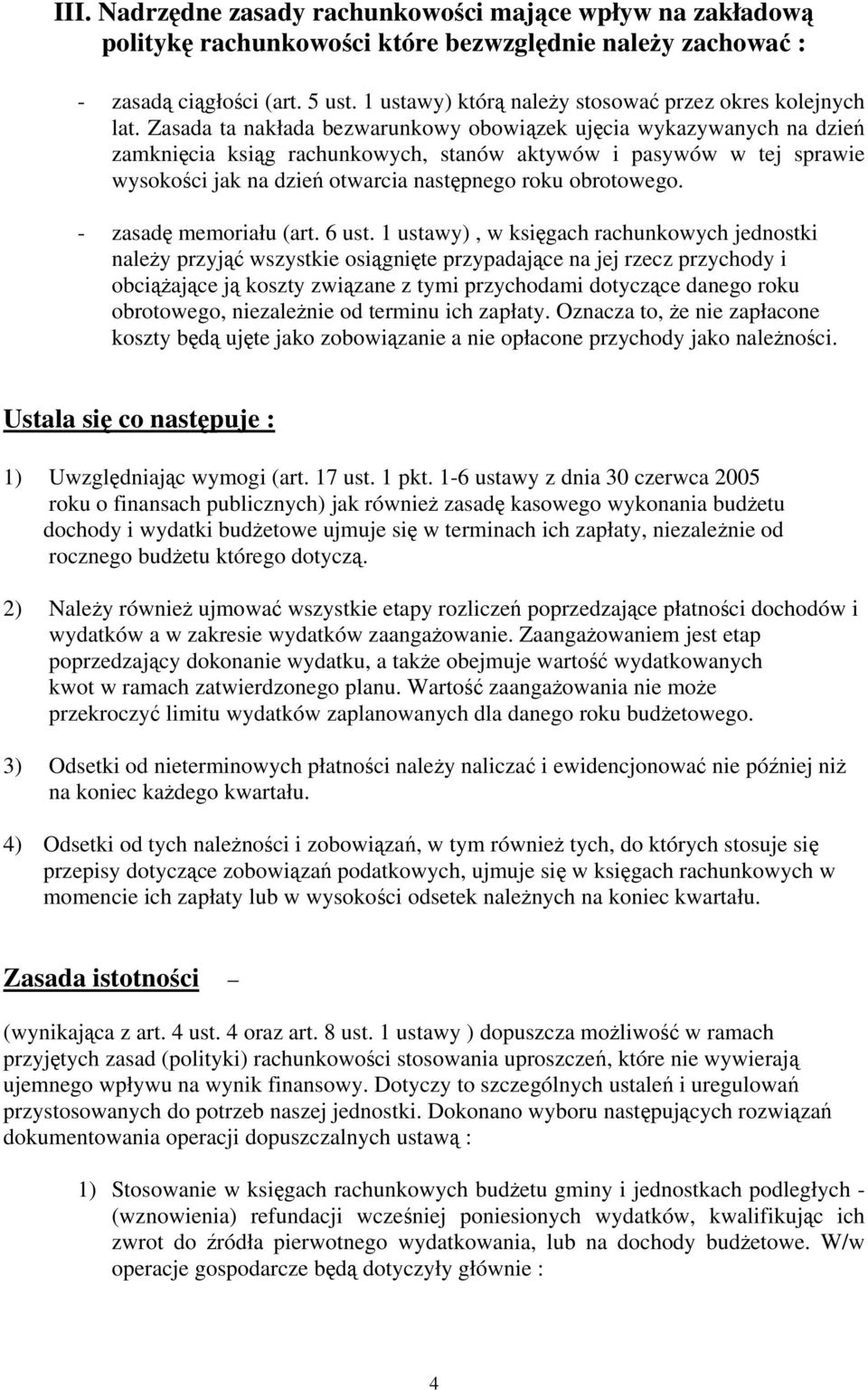 Zasada ta nakłada bezwarunkowy obowiązek ujęcia wykazywanych na dzień zamknięcia ksiąg rachunkowych, stanów aktywów i pasywów w tej sprawie wysokości jak na dzień otwarcia następnego roku obrotowego.