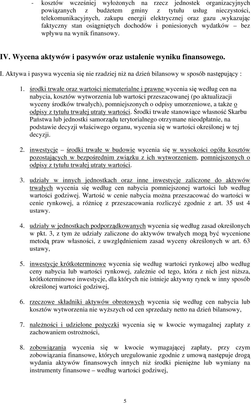 środki trwałe oraz wartości niematerialne i prawne wycenia się według cen na nabycia, kosztów wytworzenia lub wartości przeszacowanej (po aktualizacji wyceny środków trwałych), pomniejszonych o