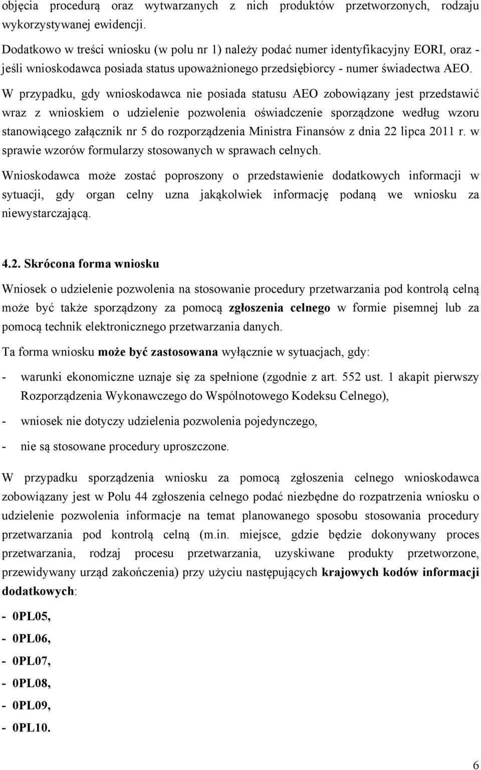 W przypadku, gdy wnioskodawca nie posiada statusu AEO zobowiązany jest przedstawić wraz z wnioskiem o udzielenie pozwolenia oświadczenie sporządzone według wzoru stanowiącego załącznik nr 5 do