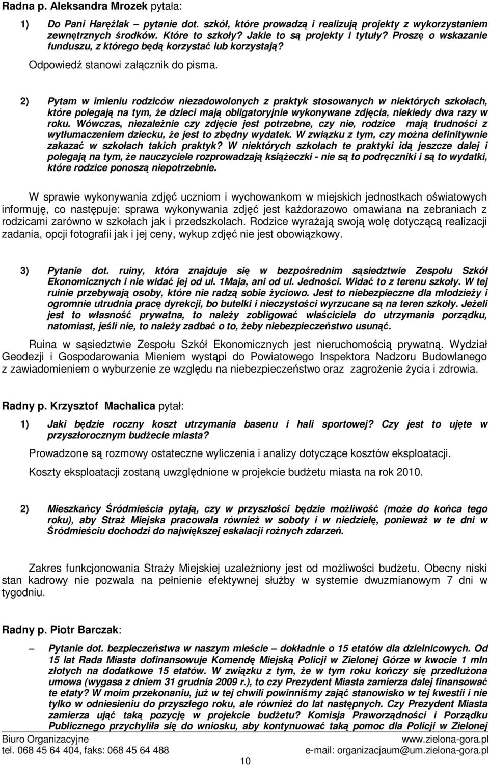 2) Pytam w imieniu rodziców niezadowolonych z praktyk stosowanych w niektórych szkołach, które polegaj na tym, e dzieci maj obligatoryjnie wykonywane zdjcia, niekiedy dwa razy w roku.