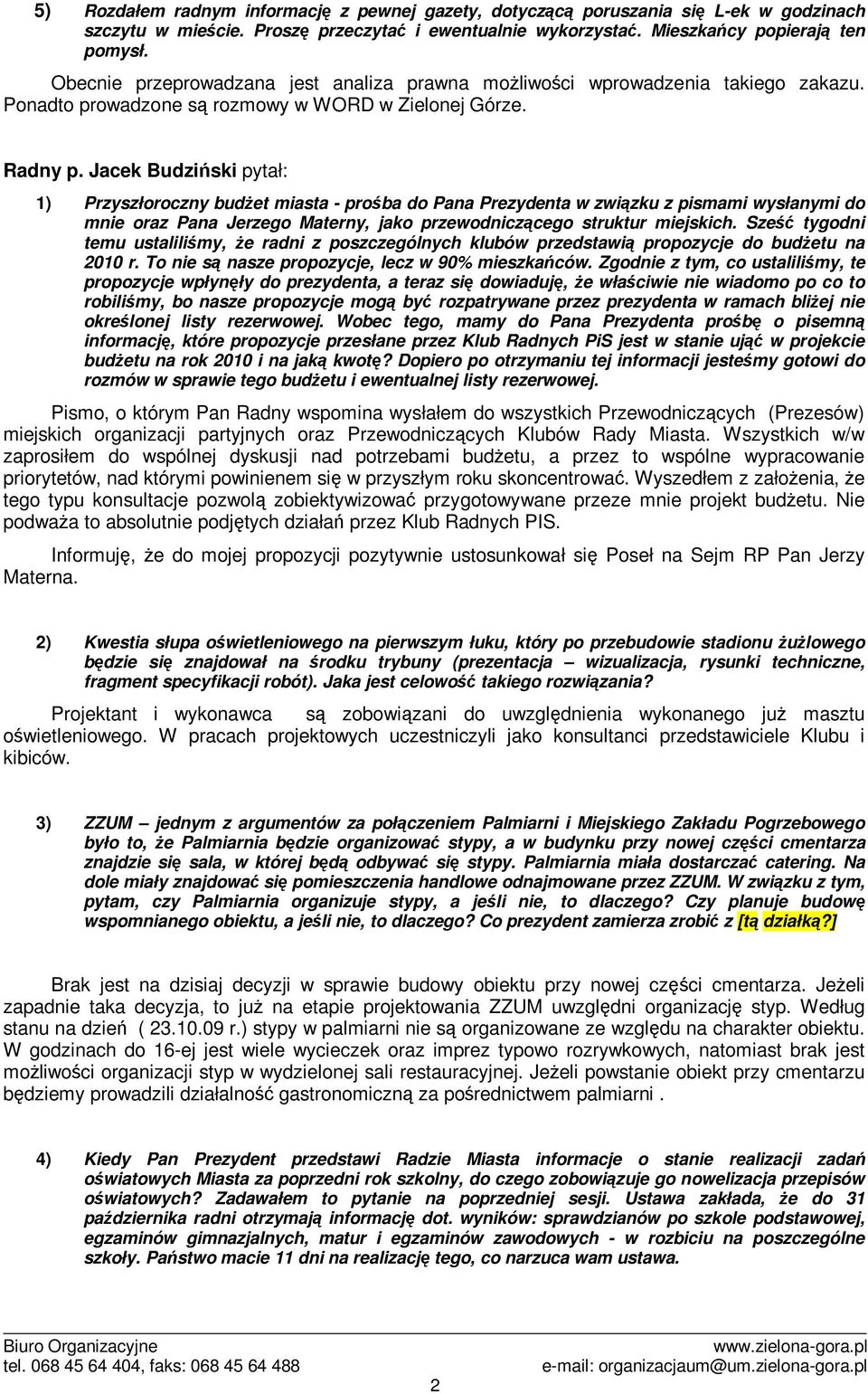 Jacek Budziski pytał: 1) Przyszłoroczny budet miasta - proba do Pana Prezydenta w zwizku z pismami wysłanymi do mnie oraz Pana Jerzego Materny, jako przewodniczcego struktur miejskich.